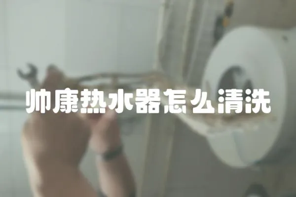 帥康熱水器怎么清洗