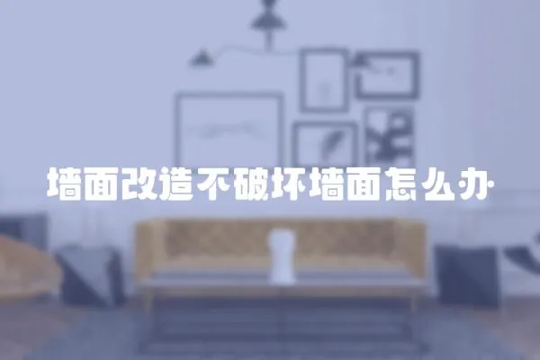 墻面改造不破壞墻面怎么辦