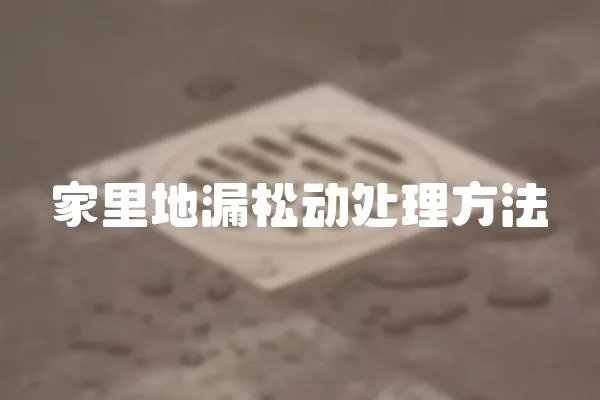 家里地漏松動處理方法