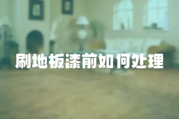 刷地板漆前如何處理
