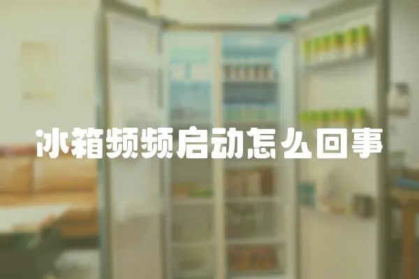 冰箱頻頻啟動(dòng)怎么回事