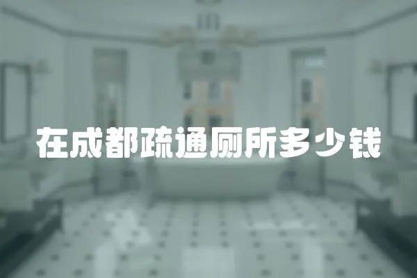 在成都疏通廁所多少錢