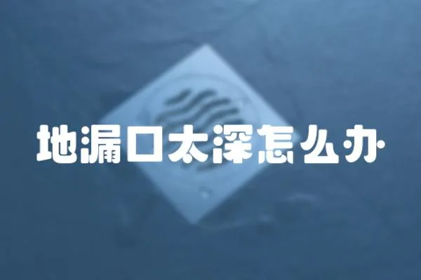 地漏口太深怎么辦