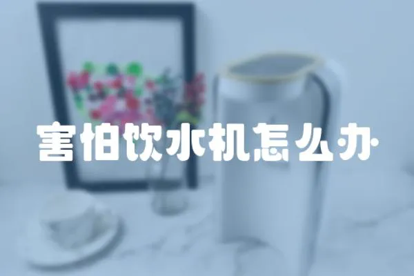 害怕飲水機怎么辦