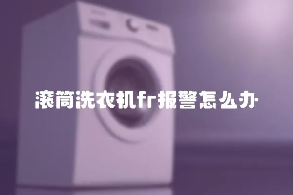 滾筒洗衣機fr報警怎么辦