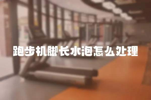跑步機腳長水泡怎么處理