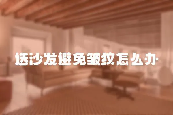 選沙發(fā)避免皺紋怎么辦