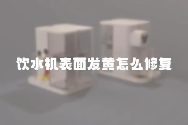 飲水機表面發黃怎么修復