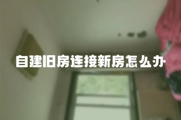 自建舊房連接新房怎么辦