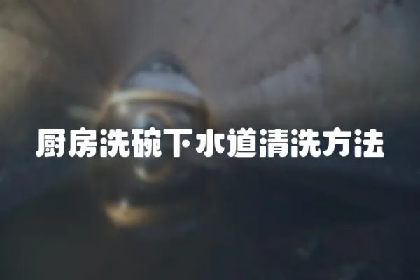 廚房洗碗下水道清洗方法
