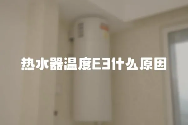 热水器温度E3什么原因