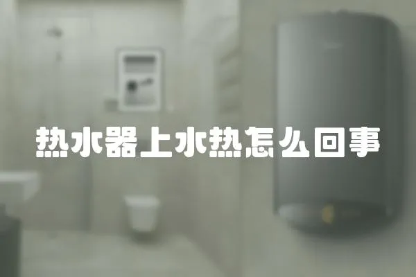 熱水器上水熱怎么回事