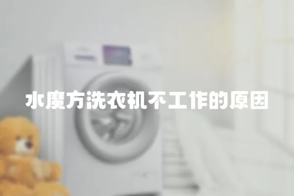水魔方洗衣機不工作的原因