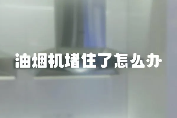 油煙機堵住了怎么辦