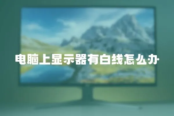 電腦上顯示器有白線怎么辦