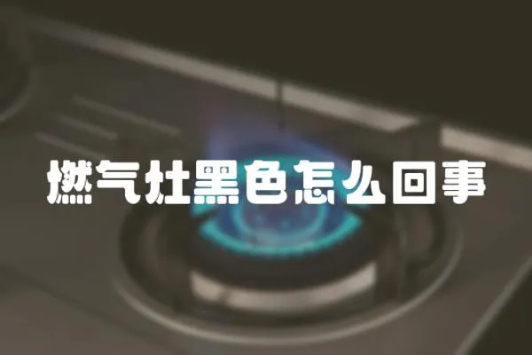 燃氣灶黑色怎么回事