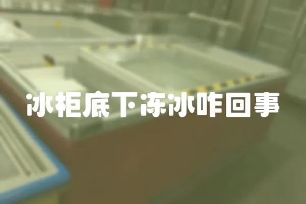 冰柜底下凍冰咋回事