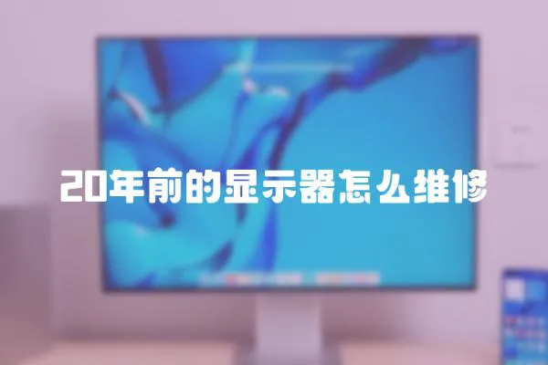 20年前的顯示器怎么維修