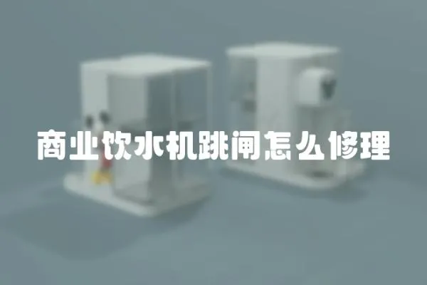 商業(yè)飲水機跳閘怎么修理