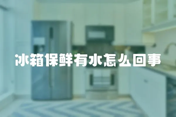 冰箱保鮮有水怎么回事