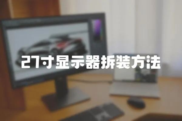 27寸顯示器拆裝方法