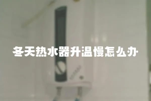 冬天熱水器升溫慢怎么辦