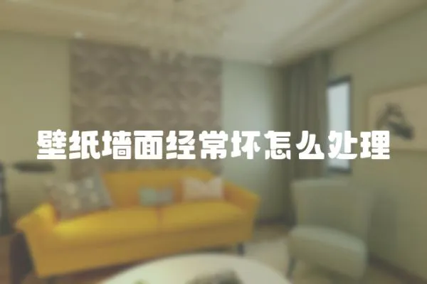 壁紙墻面經常壞怎么處理