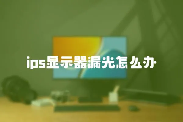ips顯示器漏光怎么辦