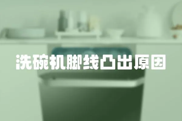 洗碗機腳線凸出原因