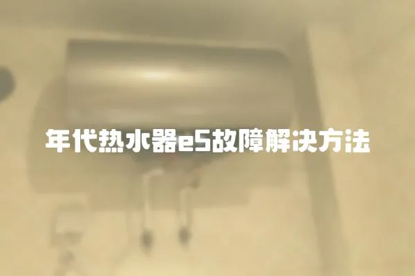 年代熱水器e5故障解決方法