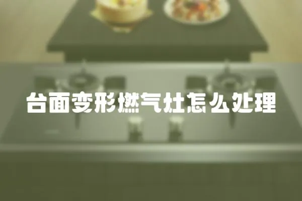 臺面變形燃氣灶怎么處理