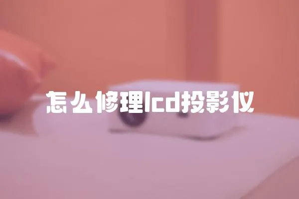 怎么修理lcd投影儀