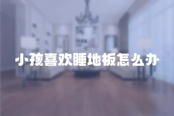 小孩喜歡睡地板怎么辦
