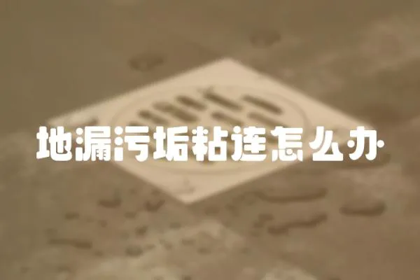 地漏污垢粘連怎么辦