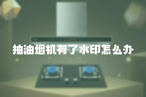 抽油煙機有了水印怎么辦