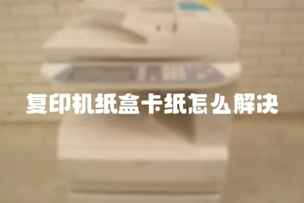 復(fù)印機(jī)紙盒卡紙?jiān)趺唇鉀Q