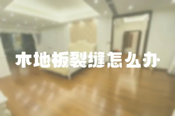 木地板裂縫怎么辦