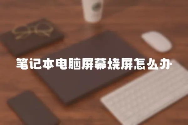 筆記本電腦屏幕燒屏怎么辦