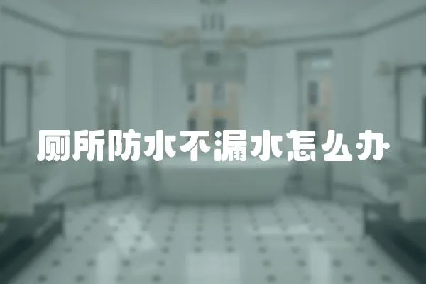 廁所防水不漏水怎么辦
