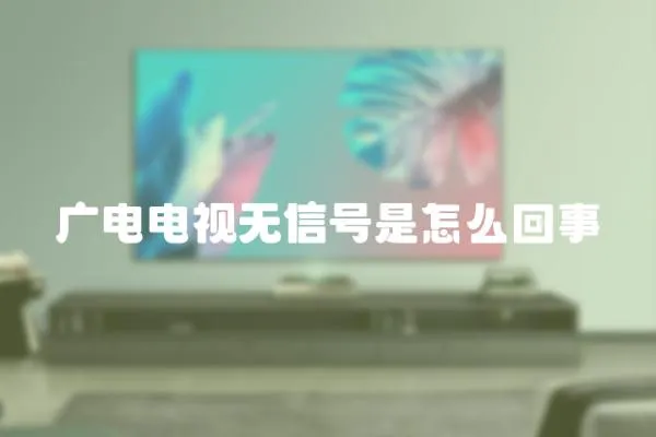 廣電電視無信號是怎么回事
