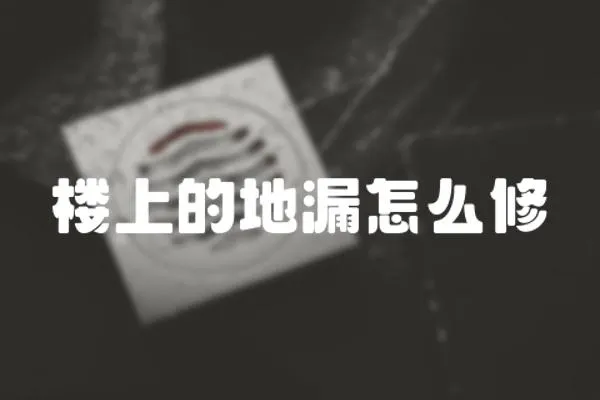 樓上的地漏怎么修