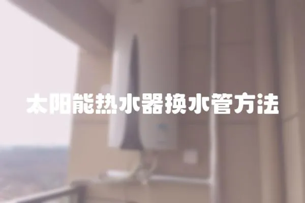 太陽能熱水器換水管方法