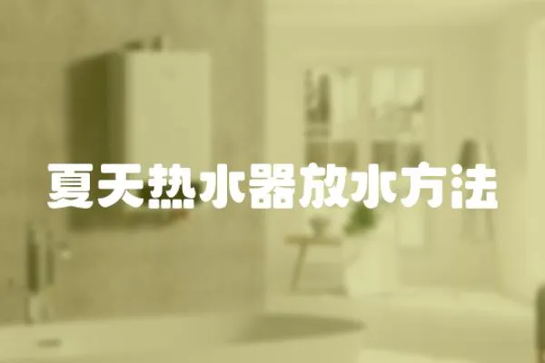 夏天熱水器放水方法
