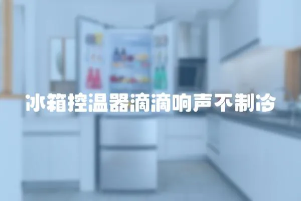 冰箱控溫器滴滴響聲不制冷