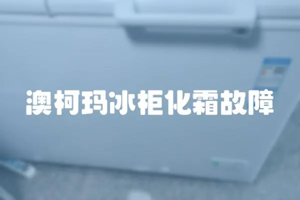 澳柯瑪冰柜化霜故障