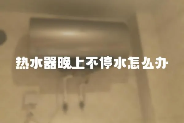 熱水器晚上不停水怎么辦