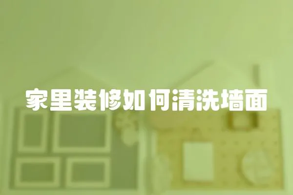 家里裝修如何清洗墻面