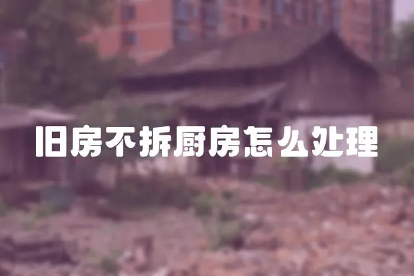 舊房不拆廚房怎么處理