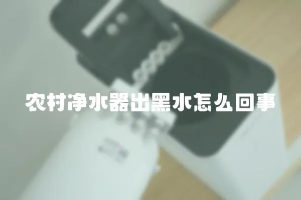 農(nóng)村凈水器出黑水怎么回事
