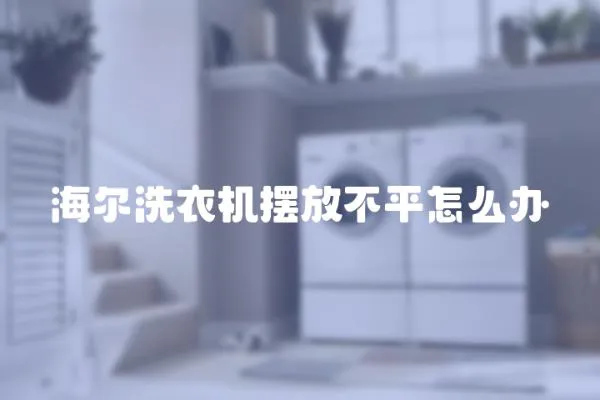 海爾洗衣機擺放不平怎么辦